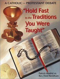 The Hold Fast to the Traditions You Were Taught Catholic-Protestant Debate