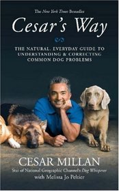 Cesar's Way: The Natural, Everyday Guide to Understanding and Correcting Common Dog Problems