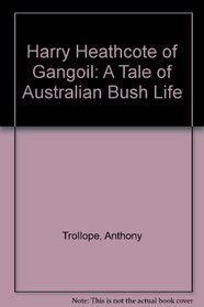 Harry Heathcote of Gangoil: A Tale of Australian Bush Life