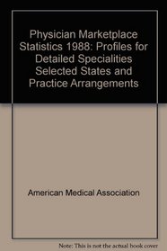 Physician Marketplace Statistics 1988: Profiles for Detailed Specialities, Selected States, and Practice Arrangements