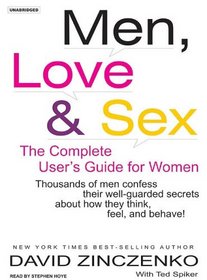 Men, Love & Sex: The Complete User's Guide for Women: Thousands of Men Confess Their Well-Guarded Secrets about How They Think, Feel, and Behave!