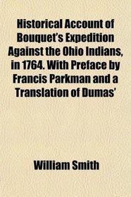 Historical Account of Bouquet's Expedition Against the Ohio Indians, in 1764. With Preface by Francis Parkman and a Translation of Dumas'
