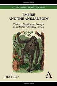 Empire and the Animal Body: Violence, Identity and Ecology in Victorian Adventure Fiction (Anthem Nineteenth-Century Series)