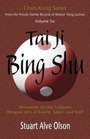 Tai Ji Bing Shu: Discourses on the Taijiquan Weapon Arts of Sword, Saber, and Staff (Chen Kung Series) (Volume 6)