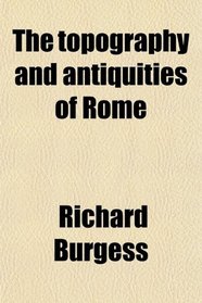 The topography and antiquities of Rome