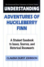 Understanding Adventures of Huckleberry Finn: A Student Casebook to Issues, Sources, and Historical Documents (The Greenwood Press 