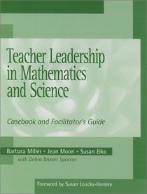 Teacher Leadership in Mathematics and Science : Casebook and Facilitator's Guide
