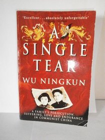 A Single Tear: A Family's Persecution, Suffering, Love and Endurance in Communist China