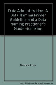 Data Administration: A Data Naming Primer Guideline and a Data Naming Practioners Guide Guideline