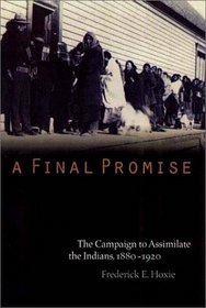 A Final Promise: The Campaign to Assimilate the Indians, 1880-1920