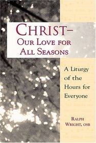 Christ, Our Love for All Seasons: A Liturgy of the Hours for Everyone