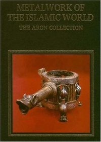 Metalwork of the Islamic World: The Aron Collection