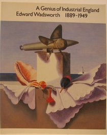 The Genius of Industrial England: Edward Wadsworth, 1889-1949