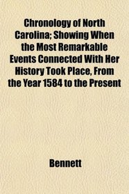 Chronology of North Carolina; Showing When the Most Remarkable Events Connected With Her History Took Place, From the Year 1584 to the Present