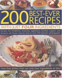 200 Best-Ever Recipes with Just Four Ingredients: Fuss-Free Dishes That Use Only Four Ingredients Or Less! Recipes For Breakfasts, Brunches, Appetizers, ... In Over 750 Fantastic Colour Photographs