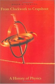 From Clockwork to Crapshoot: A History of Physics