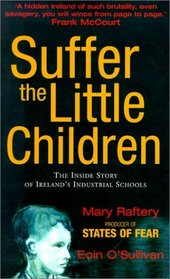 Suffer the Little Children: The Inside Story of Ireland's Industrial Schools