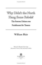 Why Didn't The North Hang Some Rebels?: The Postwar Debate Over Punishment For Treason (Frank L. Klement Lectures)