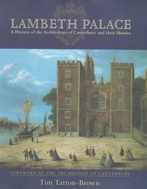 Lambeth Palace: A History of the Archbishops of Canterbury and Their Houses