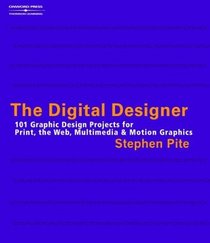 The Digital Designer: 101 Graphic Design Projects for Print, the Web, Multimedia, and Motion Graphics