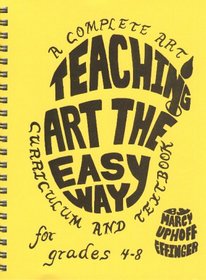 Teaching Art The Easy Way: A Complete Art Curriculum & Textbook For Grades 4-8