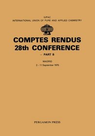 International Union of Pure and Applied Chemistry Conference: Comptes Rendus: 28th, Pt. B (IUPAC Publications)