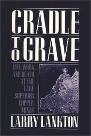 Cradle to Grave: Life, Work, and Death at the Lake Superior Copper Mines