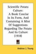 Scientific Potato Culture: A Book Concise In Its Form, And Containing A Mint Of Suggestions Regarding The Potato And Its Culture (1918)