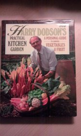 Harry Dodson's Practical Kitchen Garden: Personal Guide to Growing Vegetables and Fruit