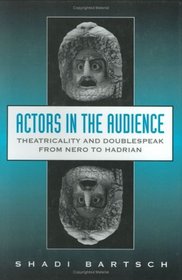 Actors in the Audience : Theatricality and Doublespeak from Nero to Hadrian (Revealing Antiquity)
