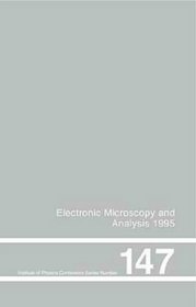 Electron Microscopy and Analysis 1995: Proceedings of the Institute of Physics Electronic Microscopy and Analysis Group Conference, University of Birmingham, ... (Institute of Physics Conference Series)