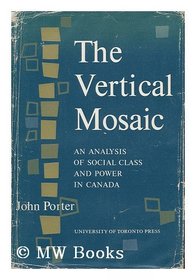 Vertical Mosaic: Analysis of Social Class and Power in Canada (Studies in the structure of power: decision-making in Canada)