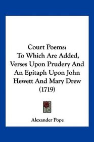 Court Poems: To Which Are Added, Verses Upon Prudery And An Epitaph Upon John Hewett And Mary Drew (1719)