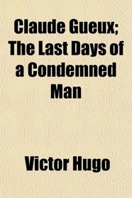Claude Gueux; The Last Days of a Condemned Man