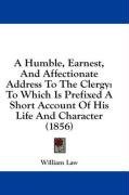 A Humble, Earnest, And Affectionate Address To The Clergy: To Which Is Prefixed A Short Account Of His Life And Character (1856)