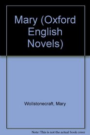 Mary, a Fiction and the Wrongs of Woman (Oxford English Novels)