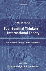 Four Seminal Thinkers in International Theory: Machiavelli, Grotius, Kant, and Mazzini