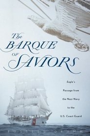 The Barque of Saviors: Eagle's Passage from the Nazi Navy to the U.S. Coast Guard