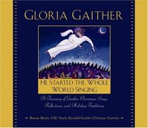He Started the Whole World Singing: A Treasury of Gaither Christmas Songs, Reflections, and Holiday Traditions