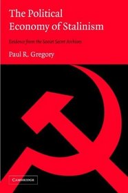 The Political Economy of Stalinism : Evidence from the Soviet Secret Archives