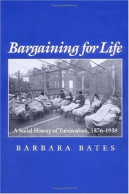 Bargaining for Life: A Social History of Tuberculosis, 1876-1938 (Studies in Health, Illness, and Caregiving in America)
