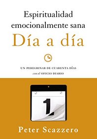 Espiritualidad emocionalmente sana - Da a da: Un peregrinar de cuarenta das con el Oficio Diario (Emotionally Healthy Spirituality) (Spanish Edition)