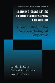 Learning Disabilities in Older Adolescents and Adults: Clinical Utility of the Neuropsychological Perspective (Critical Issues in Neuropsychology)