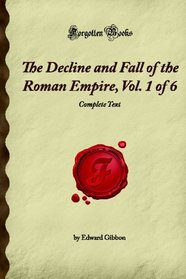 The Decline and Fall of the Roman Empire, Vol. 1 of 6: Complete Text (Forgotten Books)