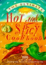 The Ultimate Hot and Spicy Cookbook: 200 Of the Most Fiery, Mouth-Searing and Palate-Pleasing Recipes Ever