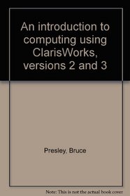 An introduction to computing using ClarisWorks, versions 2 and 3