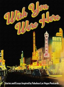 Wish You Were Here: Stories and Essays Inspired by Fabulous Las Vegas Postcards