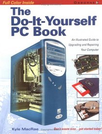 The Do-It-Yourself PC Book: An Illustrated Guide to Upgrading and Repairing Your PC
