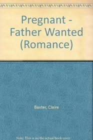Pregnant - Father Wanted. Claire Baxter (Romance)