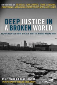 Deep Justice in a Broken World: Helping Your Kids Serve Others and Right the Wrongs Around Them (Youth Specialties)